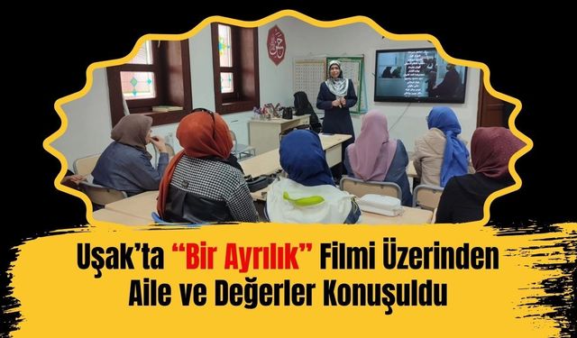 Uşak’ta “Bir Ayrılık” Filmi Üzerinden Aile ve Değerler Konuşuldu
