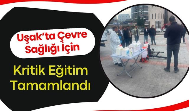 Uşak’ta Çevre Sağlığı İçin Kritik Eğitim Tamamlandı