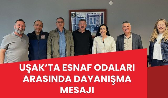 Uşak’ta Esnaf Odaları Arasında Dayanışma Mesajı