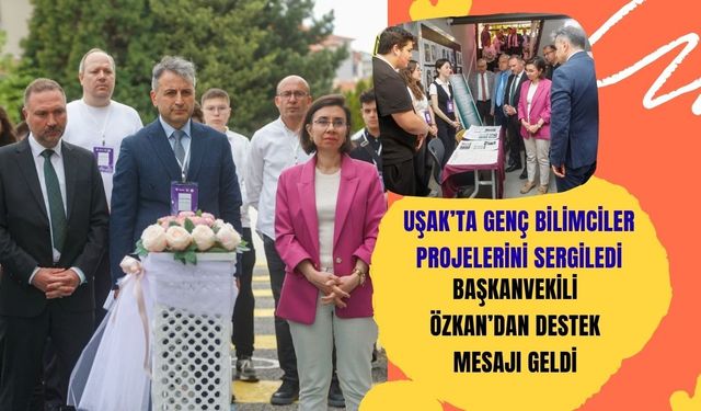 Uşak’ta Genç Bilimciler Projelerini Sergiledi, Başkanvekili Özkan’dan Destek Mesajı Geldi