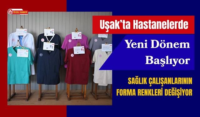 Uşak’ta Hastanelerde Yeni Dönem Başlıyor, Sağlık Çalışanlarının Forma Renkleri Değişiyor