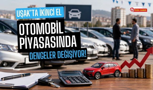 Uşak’ta İkinci El Otomobil Piyasasında Dengeler Değişiyor!
