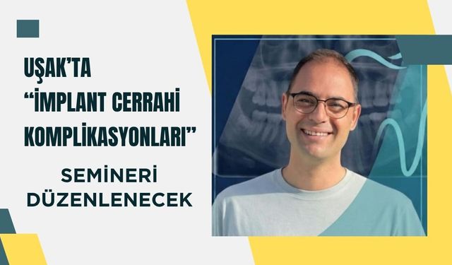 Uşak’ta “İmplant Cerrahi Komplikasyonları” Semineri Düzenlenecek