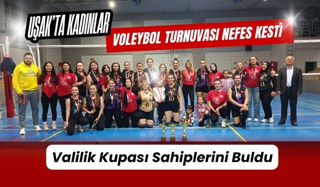Uşak’ta Kadınlar Voleybol Turnuvası Nefes Kesti, Valilik Kupası Sahiplerini Buldu