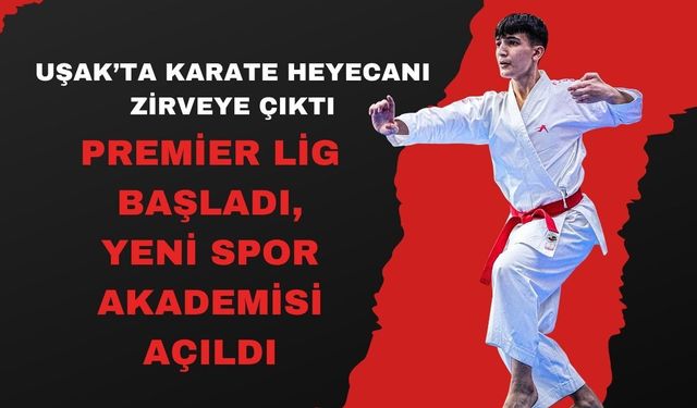 Uşak’ta Karate Heyecanı Zirveye Çıktı, Premier Lig Başladı, Yeni Spor Akademisi Açıldı