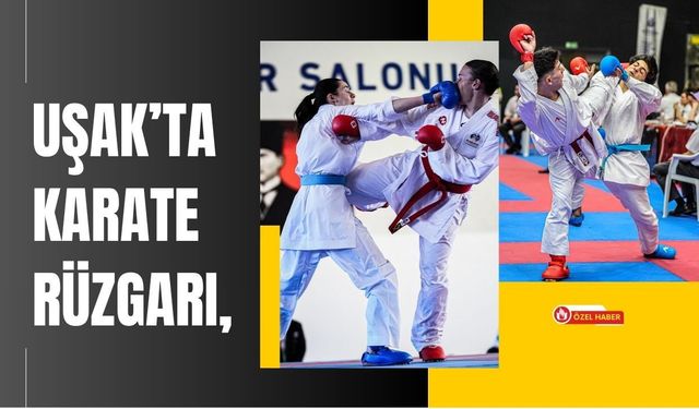 Uşak’ta Karate Rüzgarı, Türkiye’nin En Büyük Organizasyonlarından Biri Başlıyor