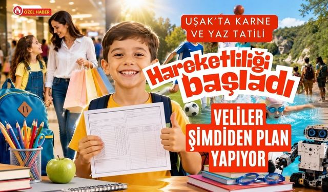 Uşak’ta Karne ve Yaz Tatili Hareketliliği Başladı, Veliler Şimdiden Plan Yapıyor