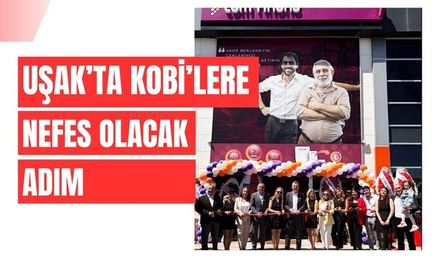 Uşak’ta KOBİ’lere Nefes Olacak Adım: Tam Finans Şubesi Açıldı