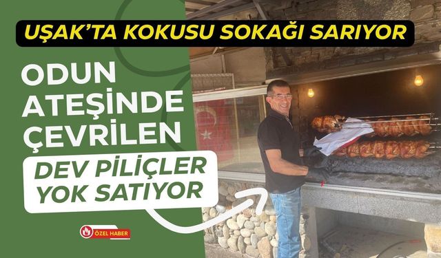 Uşak’ta Kokusu Sokağı Sarıyor: Odun Ateşinde Çevrilen Dev Piliçler Yok Satıyor