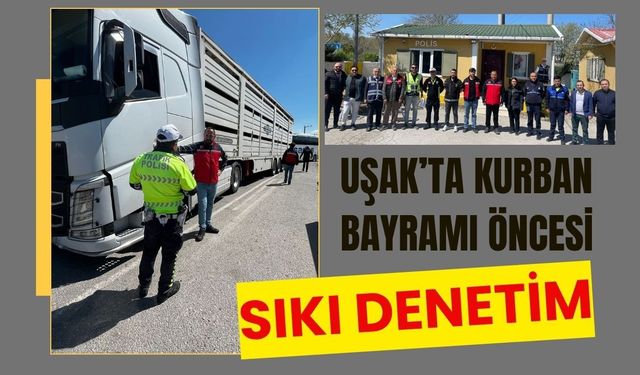 Uşak’ta Kurban Bayramı Öncesi Sıkı Denetim: Canlı Hayvan Nakilleri Tek Tek Kontrol Ediliyor