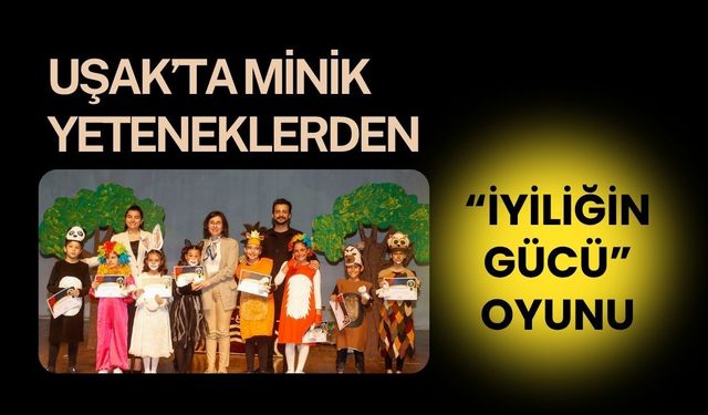 Uşak’ta Minik Yeteneklerden “İyiliğin Gücü” Oyunu