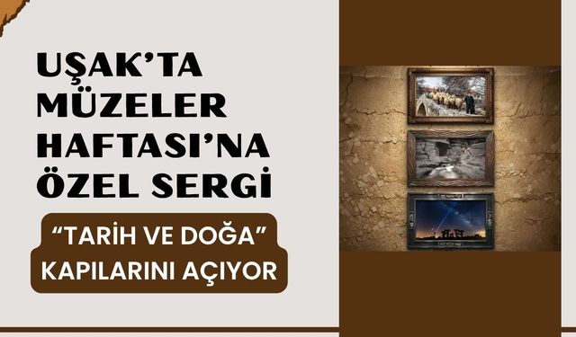 Uşak’ta Müzeler Haftası’na Özel Sergi: “Tarih ve Doğa” Kapılarını Açıyor