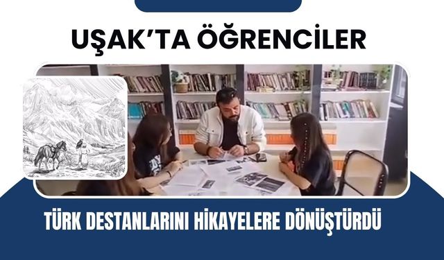 Uşak’ta Öğrenciler Türk Destanlarını Hikayelere Dönüştürdü