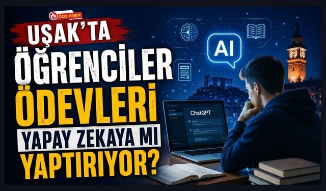Uşak’ta Öğrenciler Ödevleri Yapay Zekaya mı Yaptırıyor?