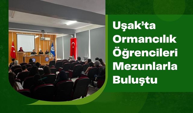 Uşak’ta Ormancılık Öğrencileri Mezunlarla Buluştu, Saha Deneyimleri Paylaşıldı