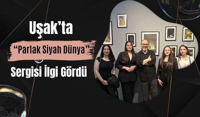 Uşak’ta “Parlak Siyah Dünya” Sergisi İlgi Gördü