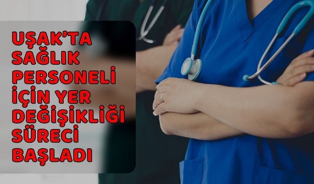 Uşak’ta Sağlık Personeli İçin Yer Değişikliği Süreci Başladı