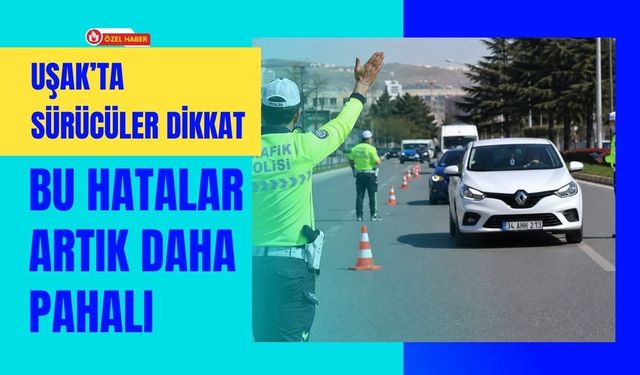 Uşak’ta Sürücüler Dikkat: Bu Hatalar Artık Daha Pahalı