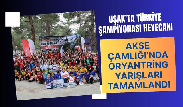 Uşak’ta Türkiye Şampiyonası Heyecanı: Akse Çamlığı’nda Oryantring Yarışları Tamamlandı