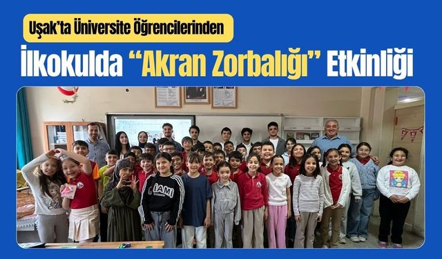 Uşak’ta Üniversite Öğrencilerinden İlkokulda “Akran Zorbalığı” Etkinliği