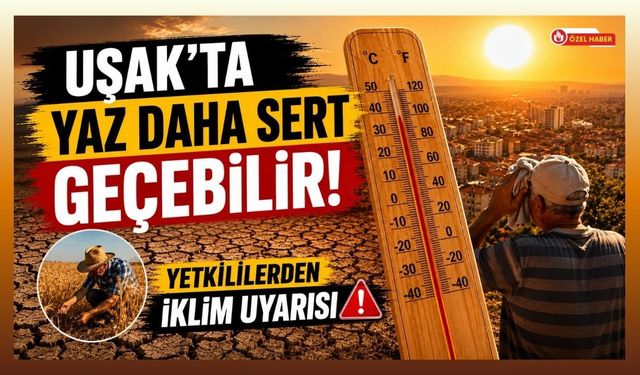 Uşak’ta Yaz Daha Sert Geçebilir, Yetkililerden İklim Uyarısı