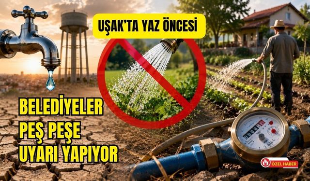 Uşak’ta Yaz Öncesi Belediyeler Peş Peşe Uyarı Yapıyor, Şebeke Suyuyla Bahçe ve Tarımsal Sulamaya Yakın Takip