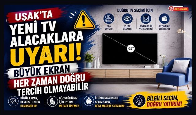 Uşak’ta Yeni TV Alacaklara Uyarı, Büyük Ekran Her Zaman Doğru Tercih Olmayabilir