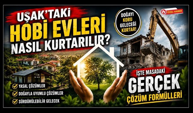 Uşak’taki Hobi Evleri Nasıl Kurtarılır? İşte Masadaki Gerçek Çözüm Formülleri