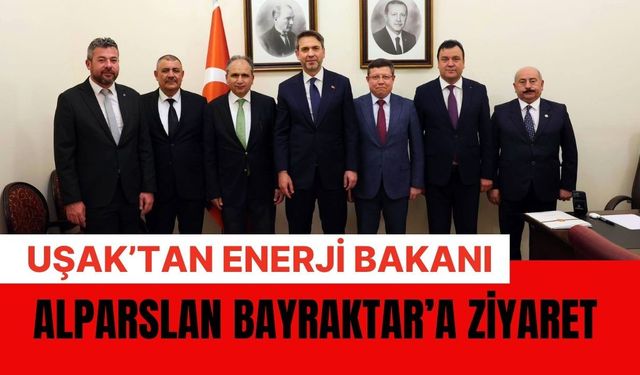 Uşak’tan Enerji Bakanı Alparslan Bayraktar’a Ziyaret