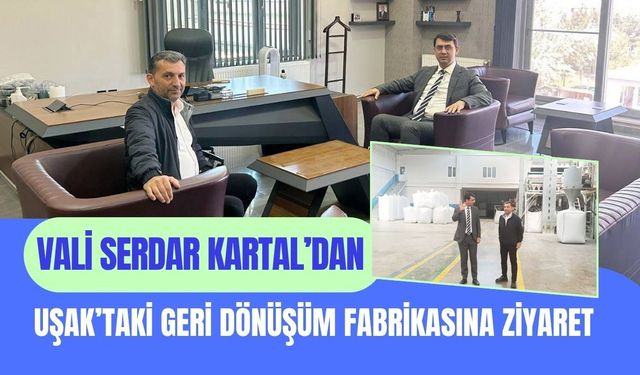 Vali Serdar Kartal’dan Uşak’taki Geri Dönüşüm Fabrikasına Ziyaret