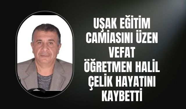 Uşak Eğitim Camiasını Üzen Vefat, Öğretmen Halil Çelik Hayatını Kaybetti
