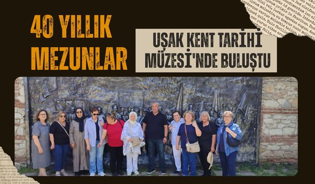 40 Yıllık Mezunlar Uşak Kent Tarihi Müzesi'nde Buluştu