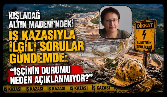 Kışladağ Altın Madeni'nde İş Kazasıyla İlgili Sorular Gündemde: "İşçinin Durumu Neden Açıklanmıyor?"