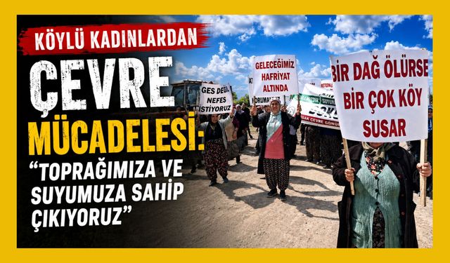 Köylü Kadınlardan Çevre Mücadelesi: "Toprağımıza ve Suyumuza Sahip Çıkıyoruz"