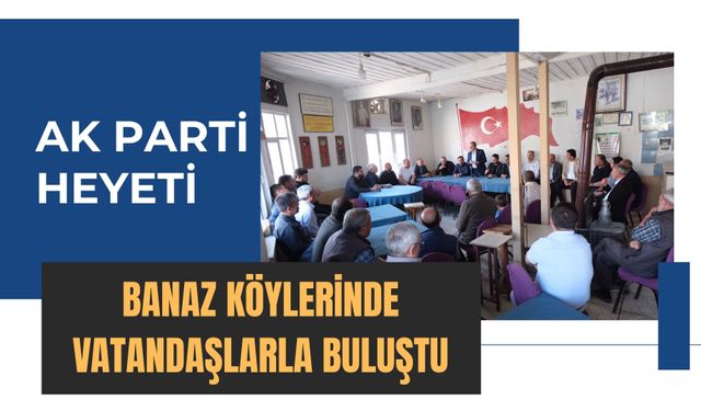 AK Parti Heyeti Banaz Köylerinde Vatandaşlarla Buluştu