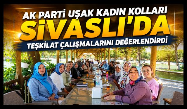 AK Parti Uşak Kadın Kolları Sivaslı'da Teşkilat Çalışmalarını Değerlendirdi