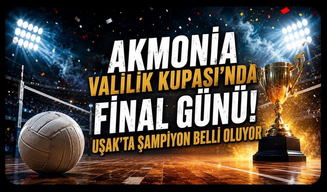 Akmonia Valilik Kupası'nda Final Günü! Uşak'ta Şampiyon Belli Oluyor