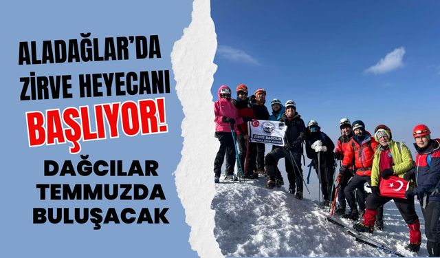 Aladağlar’da Zirve Heyecanı Başlıyor! Dağcılar Temmuzda Buluşacak
