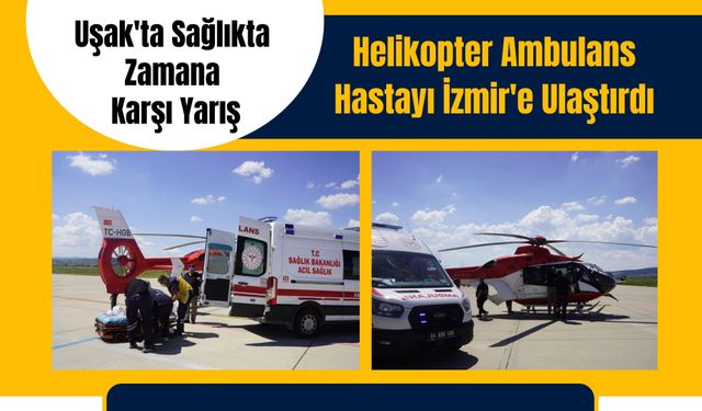 Uşak'ta Sağlıkta Zamana Karşı Yarış, Helikopter Ambulans Hastayı İzmir'e Ulaştırdı