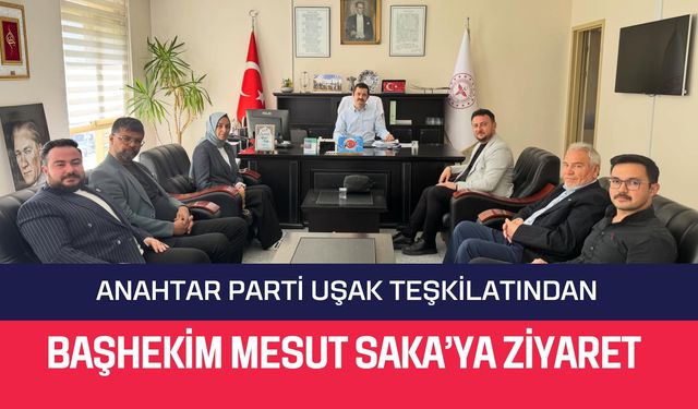 Anahtar Parti Uşak Teşkilatından Başhekim Mesut Saka’ya Ziyaret