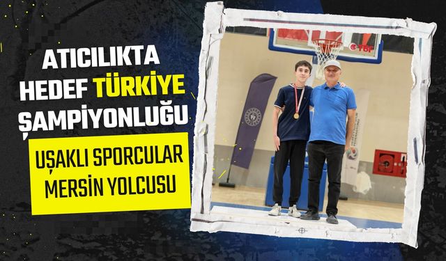 Atıcılıkta Hedef Türkiye Şampiyonluğu, Uşaklı Sporcular Mersin Yolcusu
