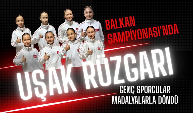 Balkan Şampiyonası'nda Uşak Rüzgarı, Genç Sporcular Madalyalarla Döndü