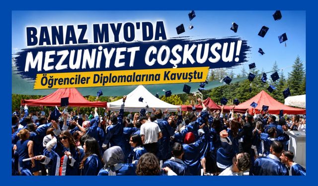Banaz MYO'da Mezuniyet Coşkusu! Öğrenciler Diplomalarına Kavuştu
