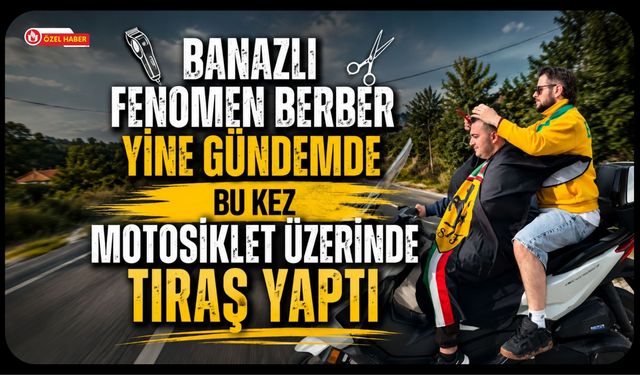 Banazlı Fenomen Berber Yine Gündemde, Bu Kez Motosiklet Üzerinde Tıraş Yaptı