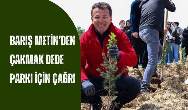 Barış Metin’den Çakmak Dede Parkı İçin Çağrı: “Dikmek Kadar Bakmak da Önemli”