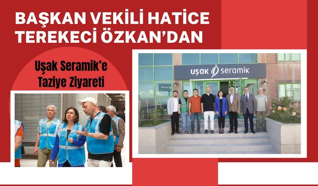 Başkan Vekili Hatice Terekeci Özkan’dan Uşak Seramik’e Taziye Ziyareti
