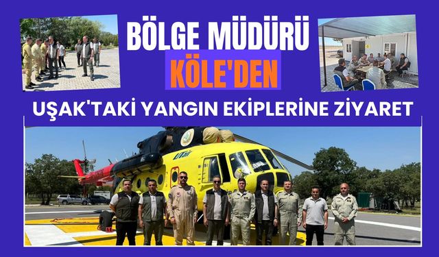 Bölge Müdürü Köle'den Uşak'taki Yangın Ekiplerine Ziyaret