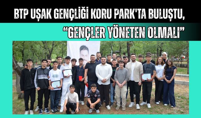 BTP Uşak Gençliği Koru Park'ta Buluştu, “Gençler Yöneten Olmalı”