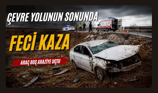 Çevre Yolunda Feci Kaza! Araç Boş Araziye Uçtu