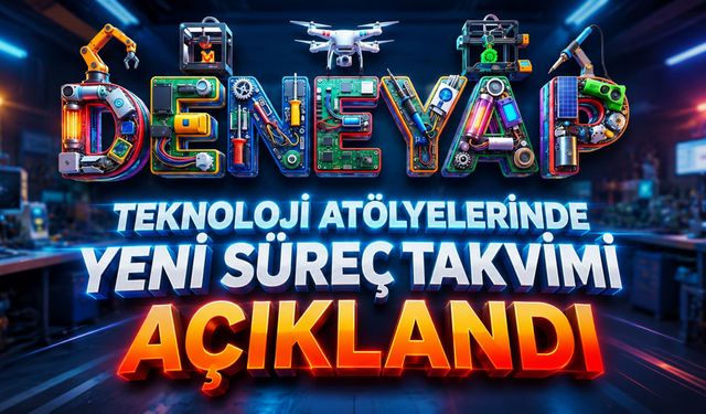 DENEYAP Teknoloji Atölyelerinde Yeni Süreç Takvimi Açıklandı